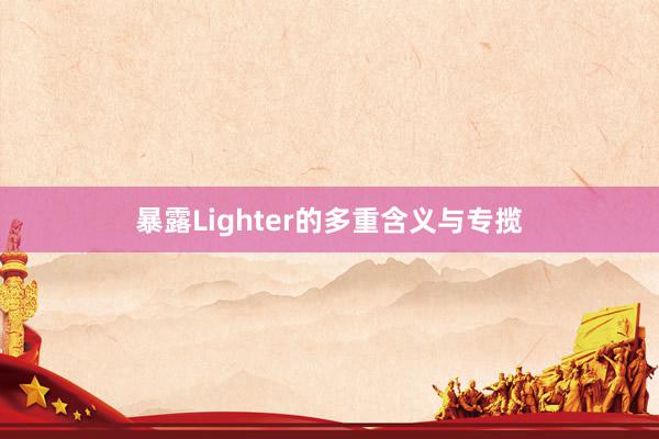 暴露Lighter的多重含义与专揽